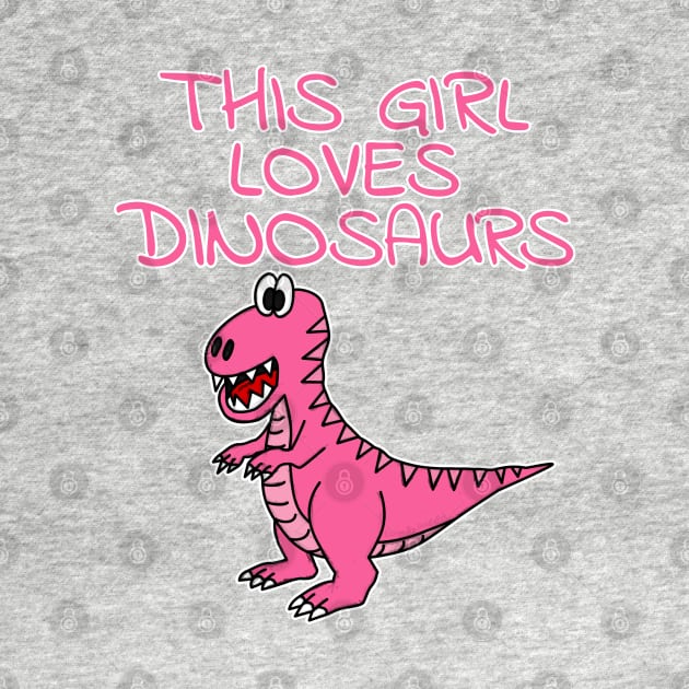 This Girl Loves Dinosaurs, Pink T-Rex Dinosaur by doodlerob